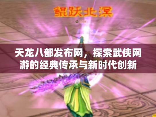 天龙八部发布网，探索武侠网游的经典传承与新时代创新