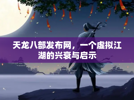 天龙八部发布网，一个虚拟江湖的兴衰与启示