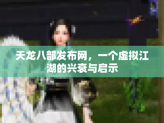 天龙八部发布网，一个虚拟江湖的兴衰与启示
