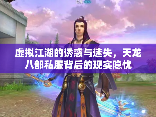 虚拟江湖的诱惑与迷失，天龙八部私服背后的现实隐忧