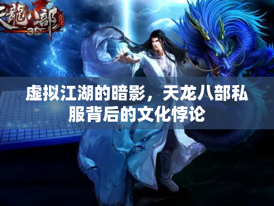 虚拟江湖的暗影，天龙八部私服背后的文化悖论
