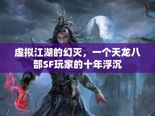 虚拟江湖的幻灭，一个天龙八部SF玩家的十年浮沉