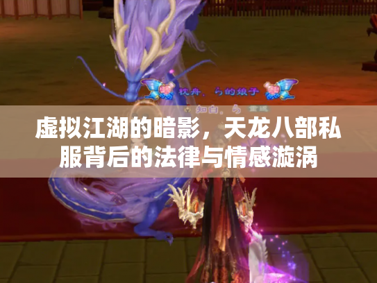 虚拟江湖的暗影，天龙八部私服背后的法律与情感漩涡