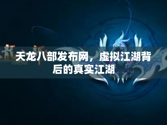 天龙八部发布网，虚拟江湖背后的真实江湖