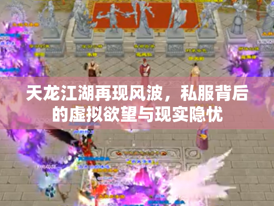天龙江湖再现风波，私服背后的虚拟欲望与现实隐忧