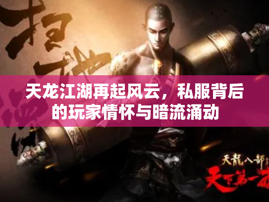 天龙江湖再起风云，私服背后的玩家情怀与暗流涌动
