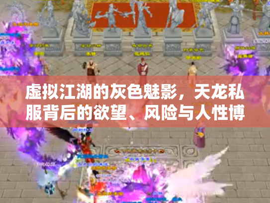 虚拟江湖的灰色魅影，天龙私服背后的欲望、风险与人性博弈