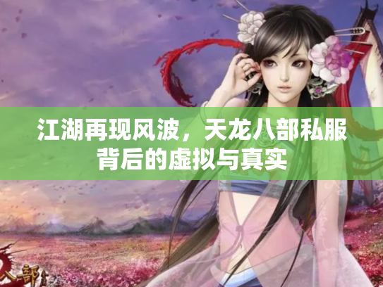 江湖再现风波，天龙八部私服背后的虚拟与真实