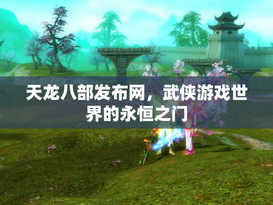 天龙八部发布网，武侠游戏世界的永恒之门