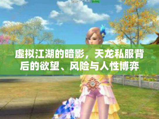 虚拟江湖的暗影，天龙私服背后的欲望、风险与人性博弈