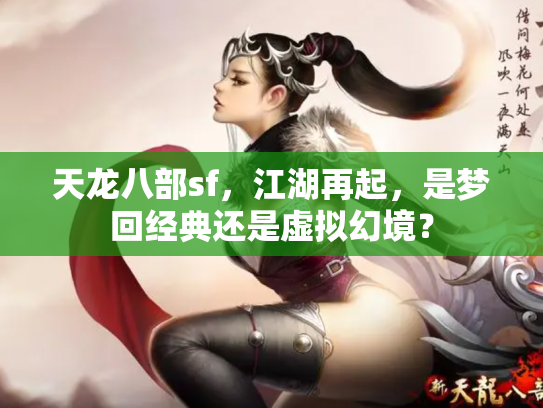 天龙八部sf，江湖再起，是梦回经典还是虚拟幻境？