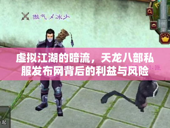 虚拟江湖的暗流，天龙八部私服发布网背后的利益与风险
