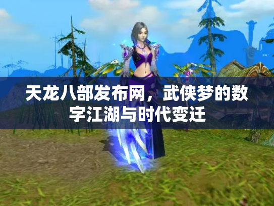 天龙八部发布网，武侠梦的数字江湖与时代变迁