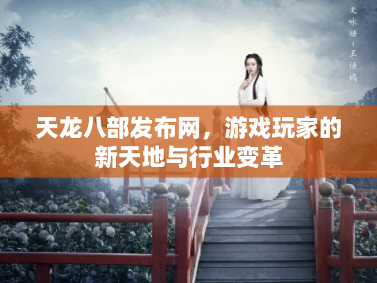 天龙八部发布网，游戏玩家的新天地与行业变革
