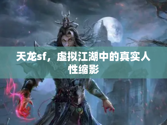 天龙sf，虚拟江湖中的真实人性缩影