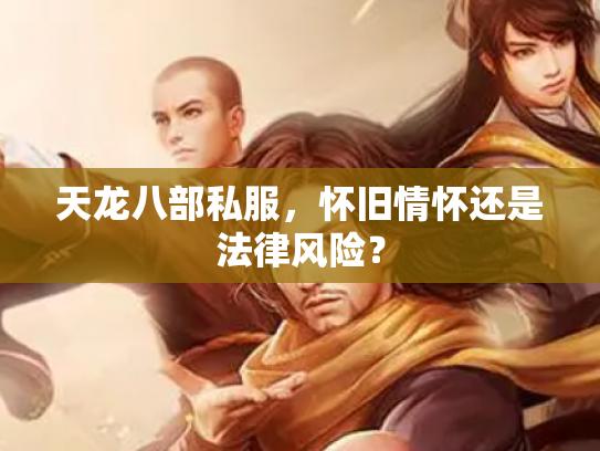 天龙八部私服，怀旧情怀还是法律风险？