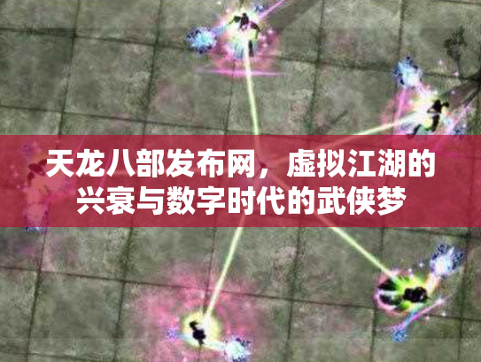 天龙八部发布网，虚拟江湖的兴衰与数字时代的武侠梦