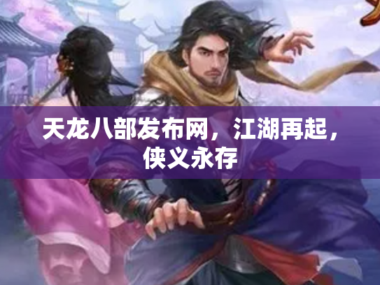 天龙八部发布网，江湖再起，侠义永存