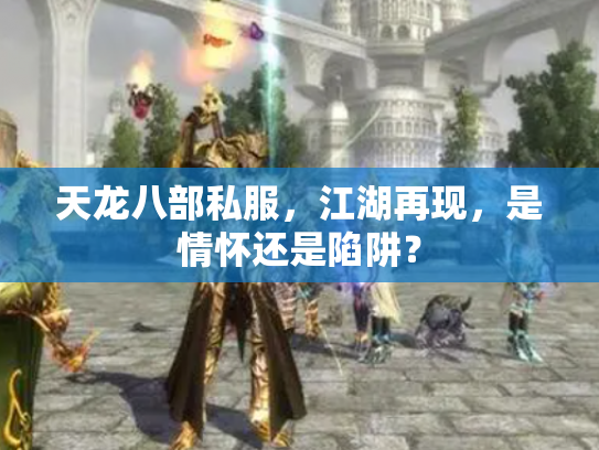 天龙八部私服，江湖再现，是情怀还是陷阱？