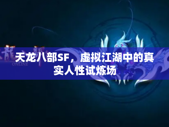 天龙八部SF，虚拟江湖中的真实人性试炼场