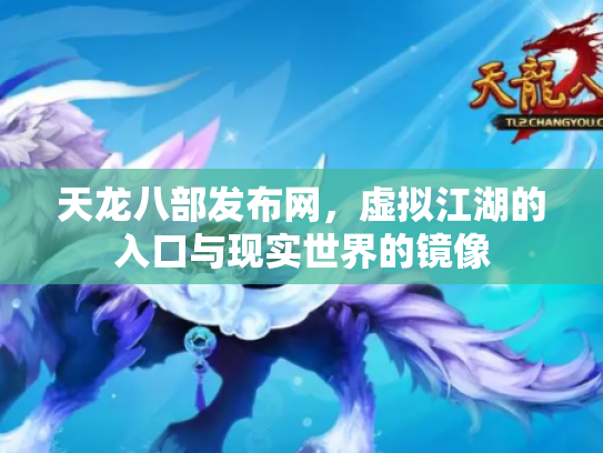天龙八部发布网,虚拟江湖的入口与现实世界的镜像 天龙八部发布网,虚拟江湖的入口与现实世界的镜像