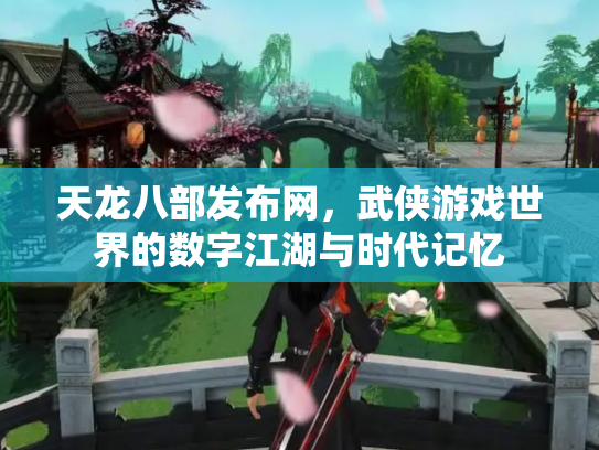 天龙八部发布网，武侠游戏世界的数字江湖与时代记忆