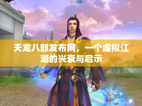 天龙八部发布网，一个虚拟江湖的兴衰与启示