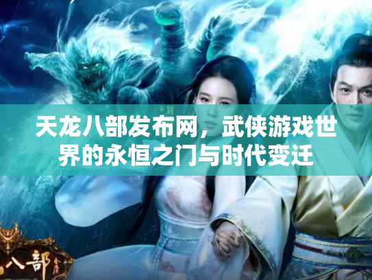 天龙八部发布网，武侠游戏世界的永恒之门与时代变迁