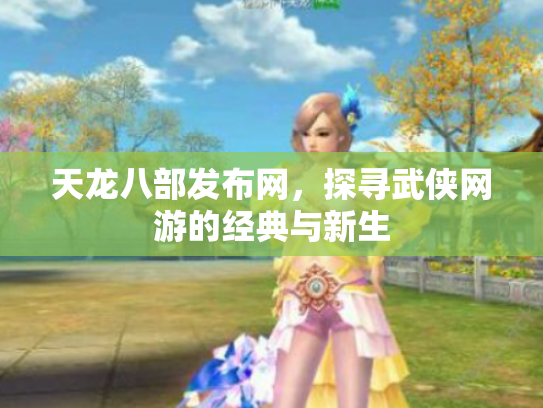 天龙八部发布网，探寻武侠网游的经典与新生