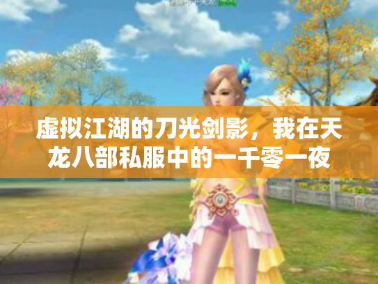 虚拟江湖的刀光剑影，我在天龙八部私服中的一千零一夜