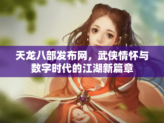 天龙八部发布网，武侠情怀与数字时代的江湖新篇章