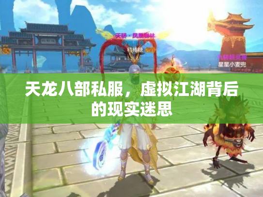 天龙八部私服,虚拟江湖背后的现实迷思 天龙八部私服,虚拟江湖背后的现实迷思