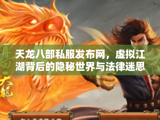 天龙八部私服发布网，虚拟江湖背后的隐秘世界与法律迷思