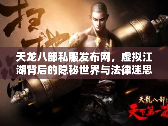天龙八部私服发布网，虚拟江湖背后的隐秘世界与法律迷思