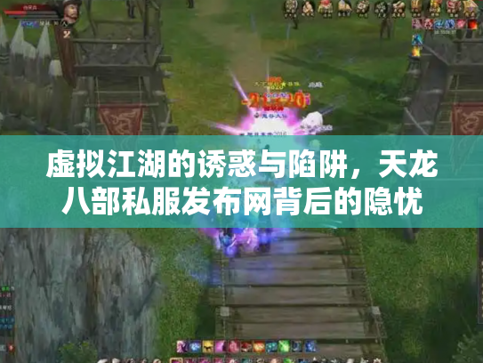 虚拟江湖的诱惑与陷阱,天龙八部私服发布网背后的隐忧 虚拟江湖的诱惑与陷阱,天龙八部私服发布网背后的隐忧
