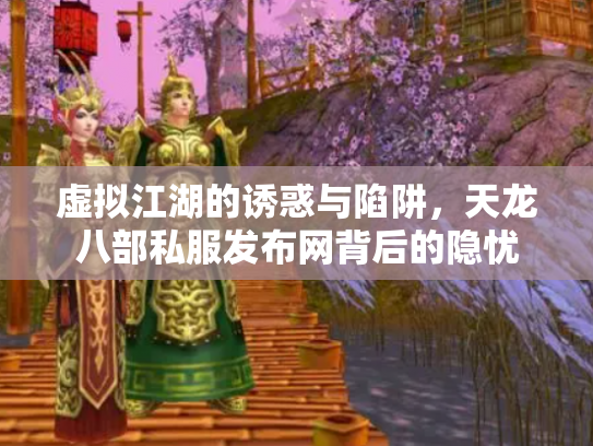 虚拟江湖的诱惑与陷阱，天龙八部私服发布网背后的隐忧