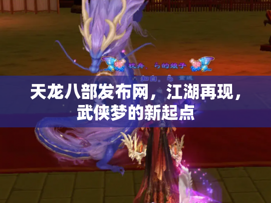 天龙八部发布网，江湖再现，武侠梦的新起点
