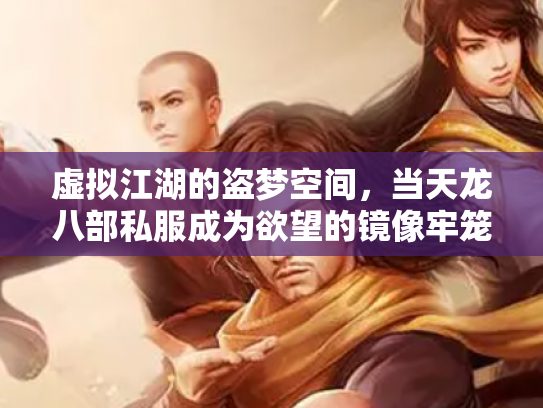 虚拟江湖的盗梦空间，当天龙八部私服成为欲望的镜像牢笼