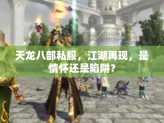 天龙八部私服，江湖再现，是情怀还是陷阱？