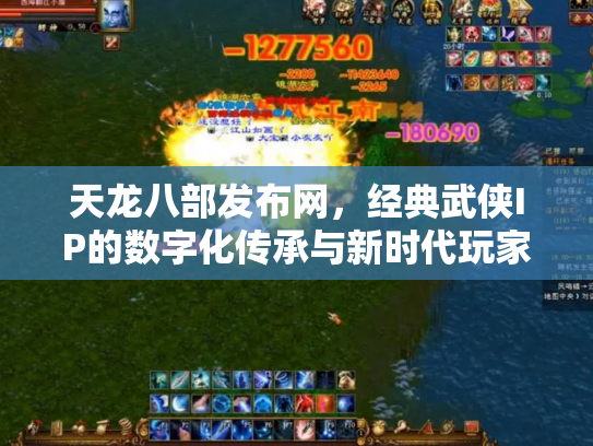 天龙八部发布网，经典武侠IP的数字化传承与新时代玩家社区