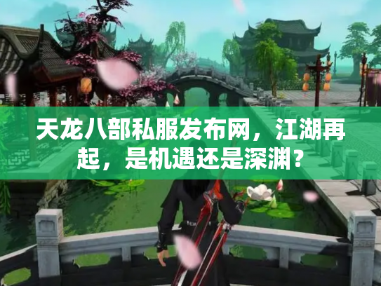 天龙八部私服发布网，江湖再起，是机遇还是深渊？