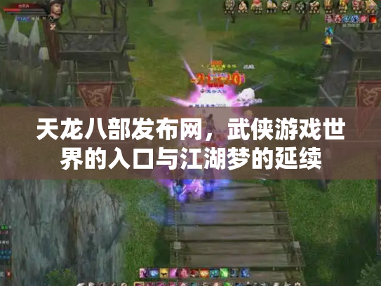 天龙八部发布网，武侠游戏世界的入口与江湖梦的延续
