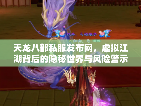 天龙八部私服发布网，虚拟江湖背后的隐秘世界与风险警示