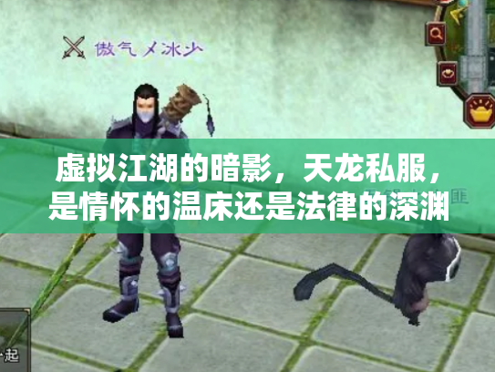 虚拟江湖的暗影，天龙私服，是情怀的温床还是法律的深渊？