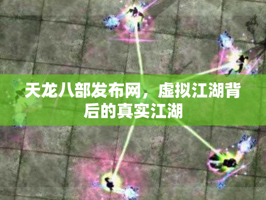 天龙八部发布网，虚拟江湖背后的真实江湖
