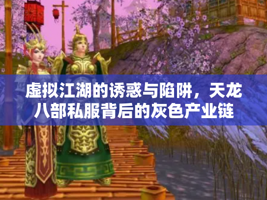 虚拟江湖的诱惑与陷阱，天龙八部私服背后的灰色产业链