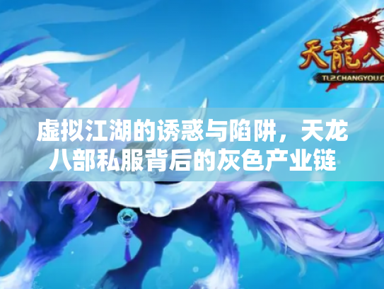 虚拟江湖的诱惑与陷阱，天龙八部私服背后的灰色产业链