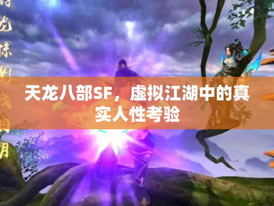 天龙八部SF，虚拟江湖中的真实人性考验