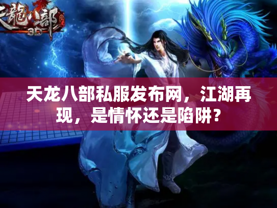 天龙八部私服发布网，江湖再现，是情怀还是陷阱？