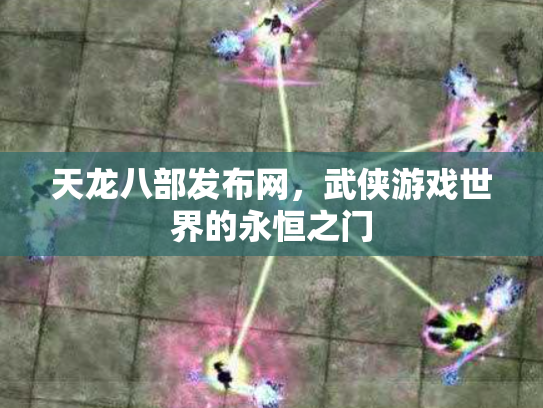 天龙八部发布网，武侠游戏世界的永恒之门